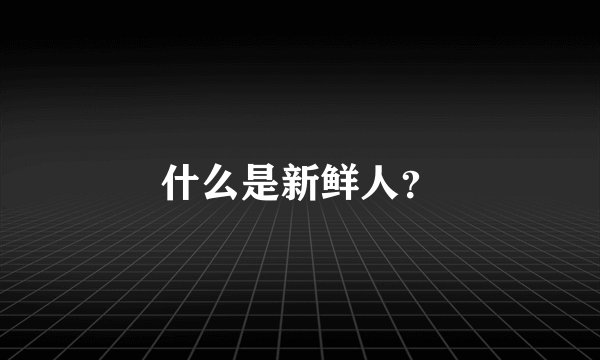 什么是新鲜人？