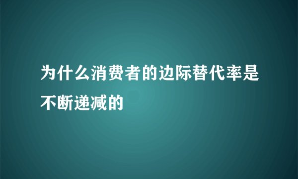 为什么消费者的边际替代率是不断递减的
