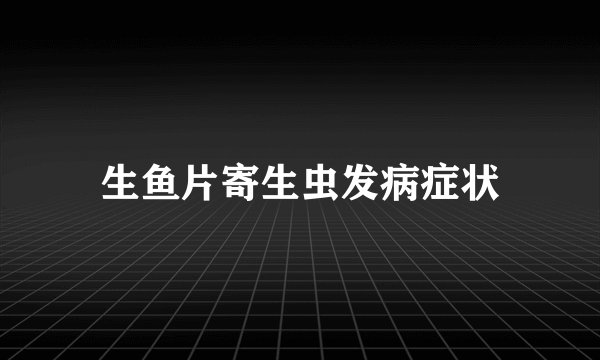 生鱼片寄生虫发病症状