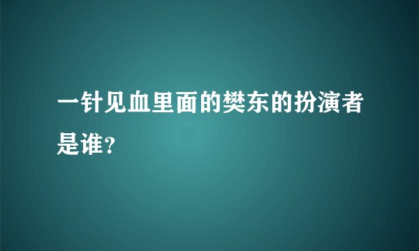 一针见血里面的樊东的扮演者是谁？