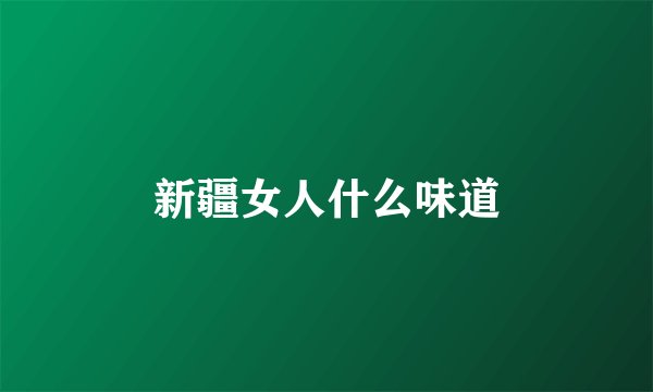 新疆女人什么味道