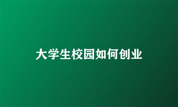 大学生校园如何创业