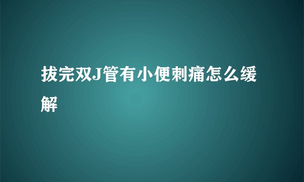 拔完双J管有小便刺痛怎么缓解
