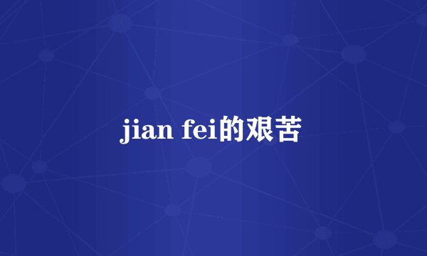 jian fei的艰苦