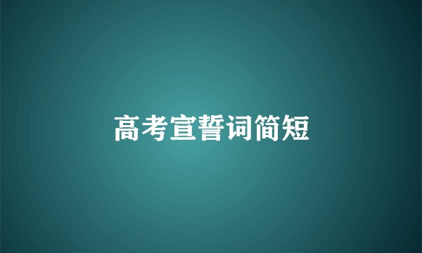 高考宣誓词简短