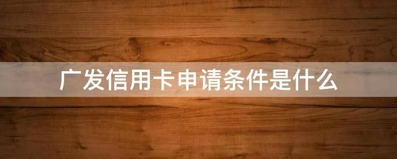 广发信用卡申请条件是什么