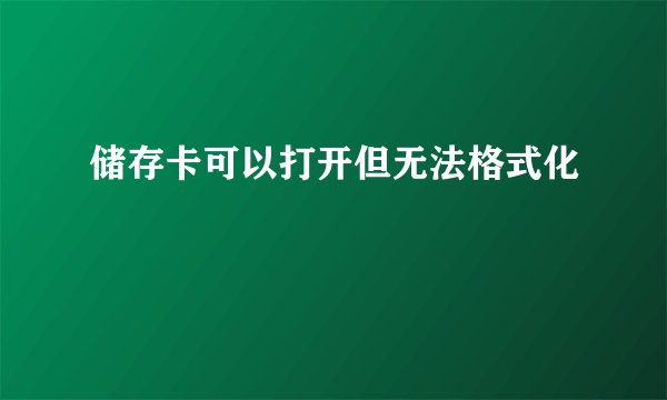 储存卡可以打开但无法格式化