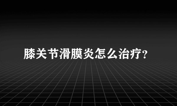 膝关节滑膜炎怎么治疗？