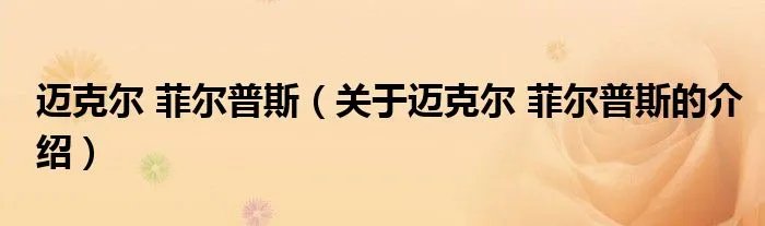 迈克尔 菲尔普斯（关于迈克尔 菲尔普斯的介绍）