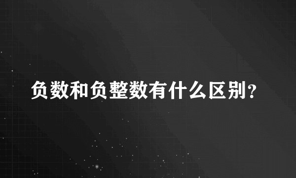 负数和负整数有什么区别？