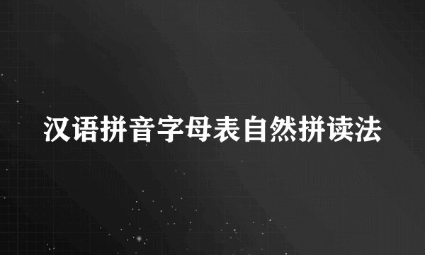 汉语拼音字母表自然拼读法