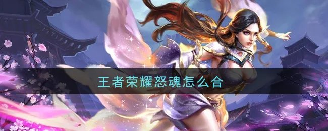 王者荣耀怒魂怎么合