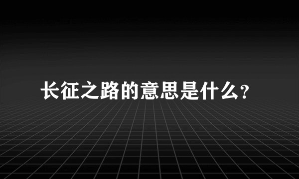 长征之路的意思是什么？