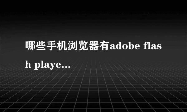 哪些手机浏览器有adobe flash player 11.4.0