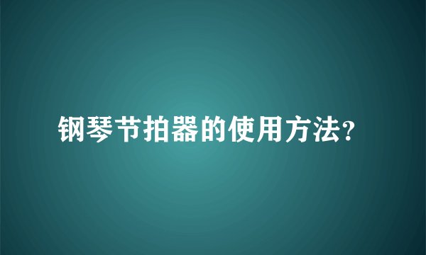 钢琴节拍器的使用方法？