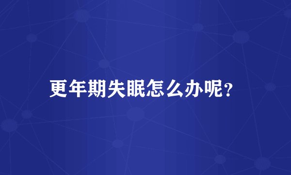 更年期失眠怎么办呢？