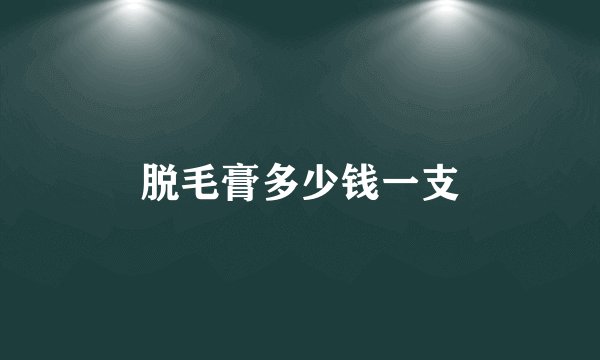 脱毛膏多少钱一支
