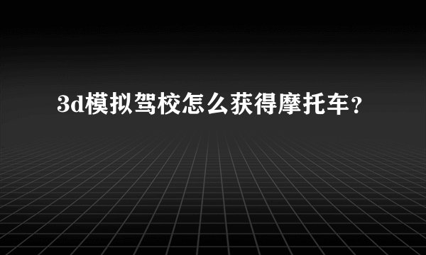 3d模拟驾校怎么获得摩托车？