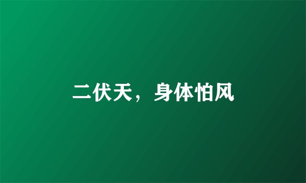 二伏天，身体怕风