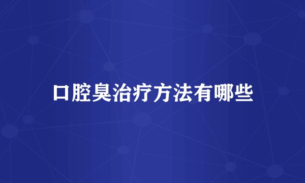 口腔臭治疗方法有哪些