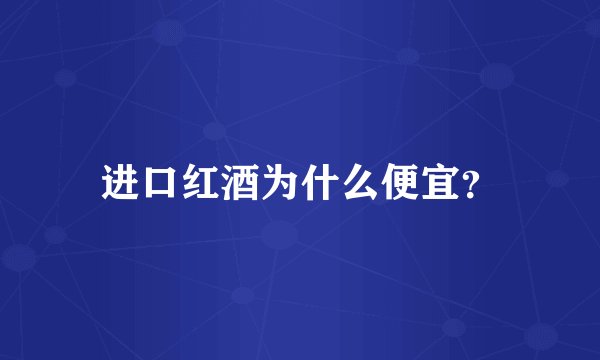 进口红酒为什么便宜？