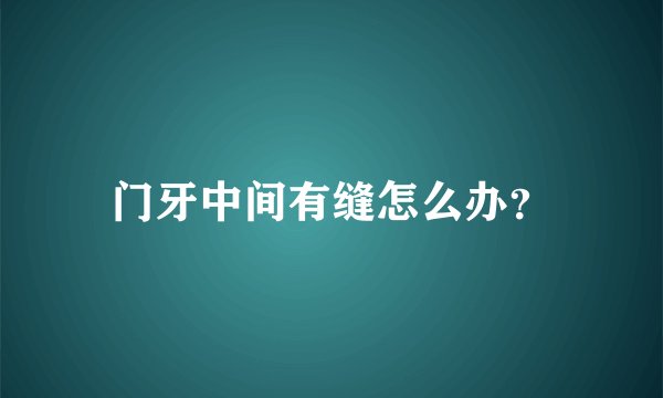 门牙中间有缝怎么办？