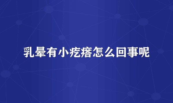 乳晕有小疙瘩怎么回事呢