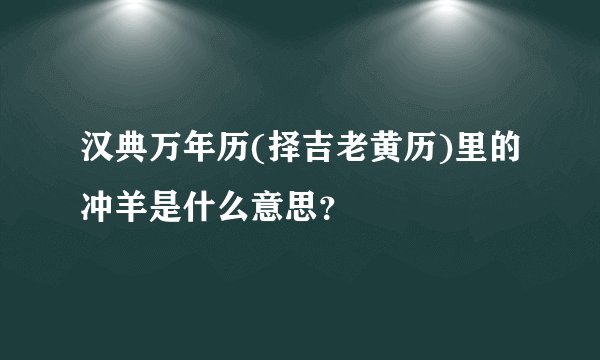 汉典万年历(择吉老黄历)里的冲羊是什么意思？