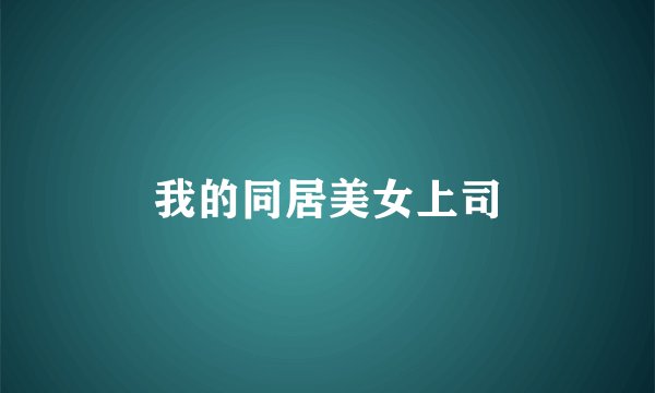 我的同居美女上司