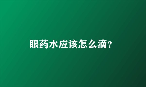 眼药水应该怎么滴？