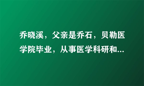 乔晓溪,父亲是乔石,贝勒医学院毕业,从事医学科研和教学工作