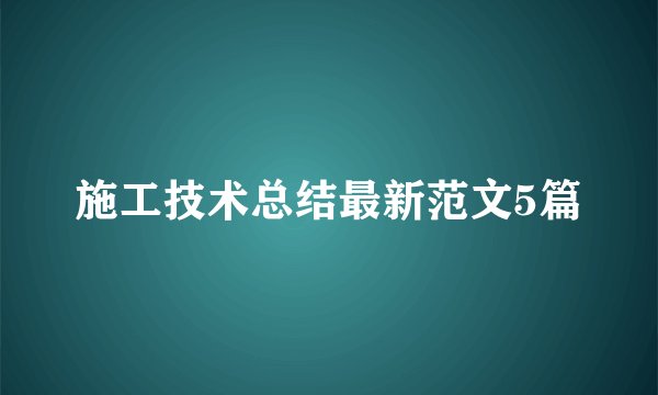 施工技术总结最新范文5篇