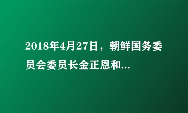2018年4月27日，朝鲜国务委员会委员长金正恩和韩国总统文在寅在板门店举行会并签署《（  ）》。宣布双方将为实现朝鲜半岛无核化和停和机制转换而共同努力。A. 和平繁荣B. 北南共同宣言C. 板门店宣言D. 北南关系发展宣言