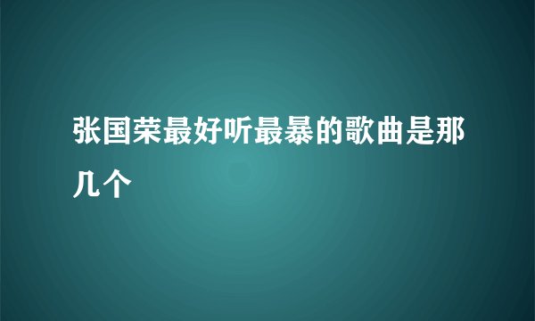 张国荣最好听最暴的歌曲是那几个