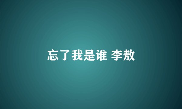 忘了我是谁 李敖