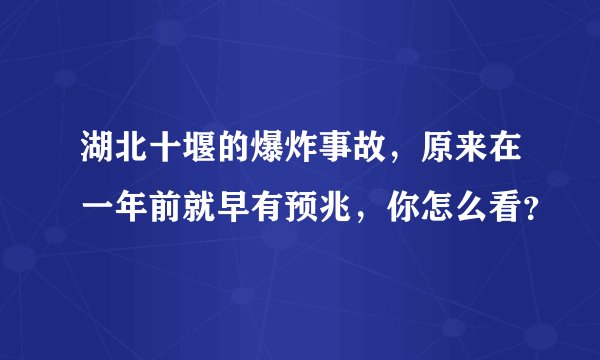 湖北十堰的爆炸事故，原来在一年前就早有预兆，你怎么看？