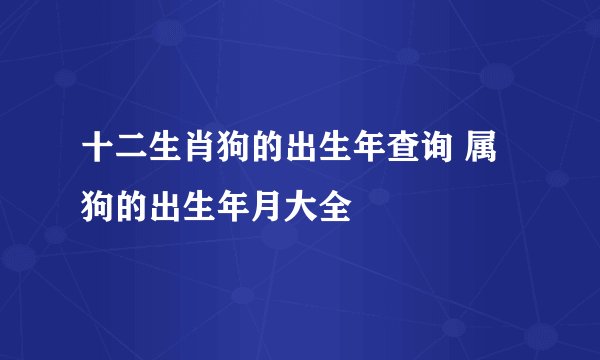 十二生肖狗的出生年查询 属狗的出生年月大全