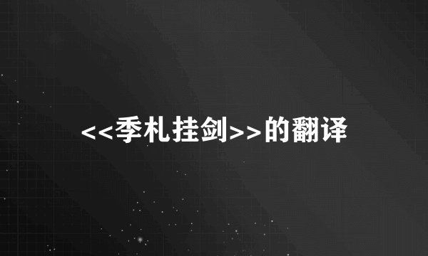 <<季札挂剑>>的翻译