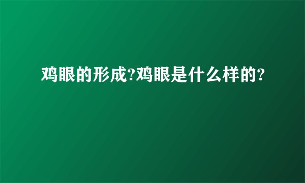 鸡眼的形成?鸡眼是什么样的?
