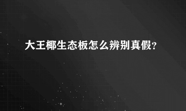 大王椰生态板怎么辨别真假？