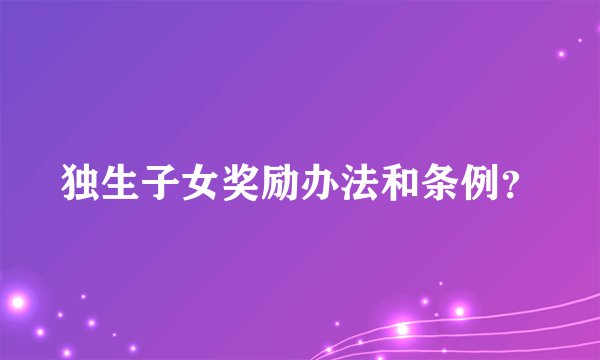 独生子女奖励办法和条例？