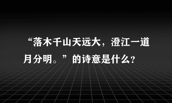 “落木千山天远大，澄江一道月分明。”的诗意是什么？
