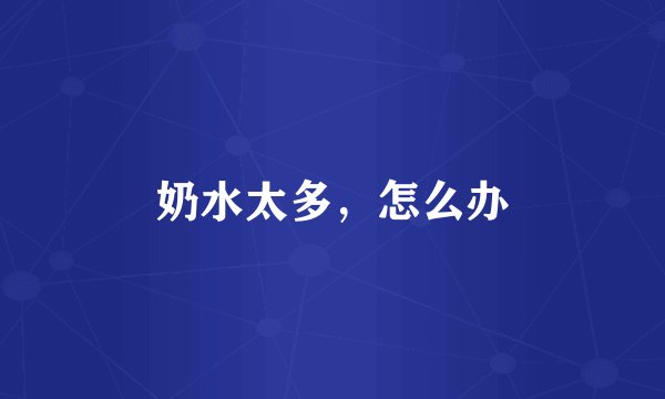 奶水太多，怎么办