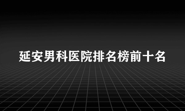 延安男科医院排名榜前十名