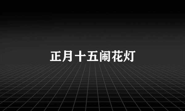 正月十五闹花灯