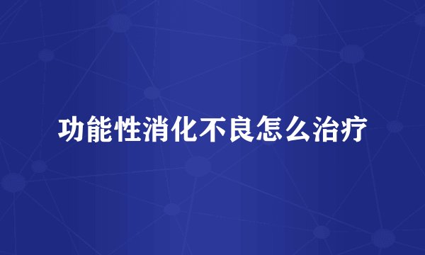 功能性消化不良怎么治疗