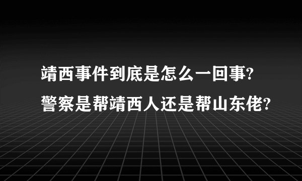靖西事件到底是怎么一回事?警察是帮靖西人还是帮山东佬?