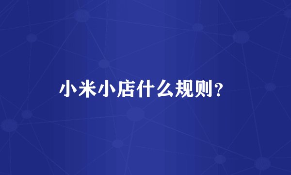 小米小店什么规则？