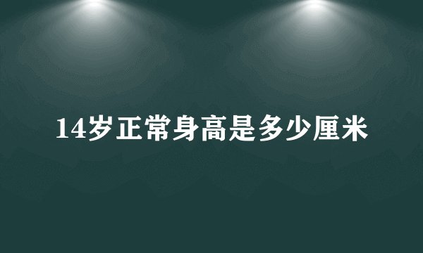 14岁正常身高是多少厘米