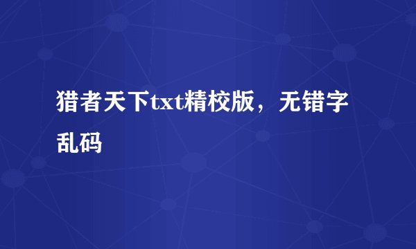 猎者天下txt精校版，无错字乱码